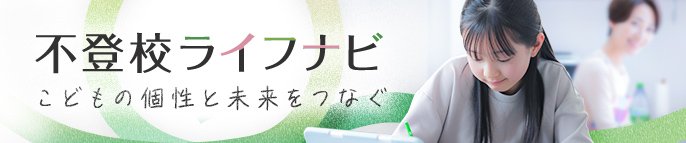 不登校ライフナビ こどもの個性と未来をつなぐ