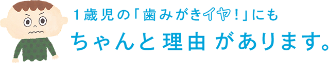 1歳児の「歯みがきイヤ!」にもちゃんと理由があります。