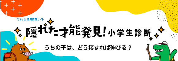ベネッセ教育情報サイト　隠れた才能発見！小学生診断　うちの子は、どう接すれば伸びる？