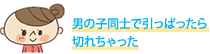 男の子同士で引っぱったら切れちゃった