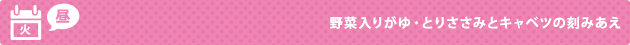 火（昼） 野菜入りがゆ・とりささみとキャベツの刻みあえ