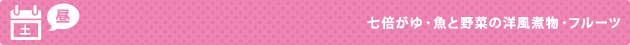 土（昼） 七倍がゆ・魚と野菜の洋風煮物・フルーツ