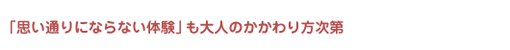 「思い通りにならない体験」も大人のかかわり方次第