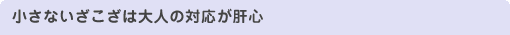小さないざこざは大人の対応が肝心