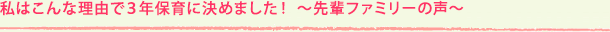 私はこんな理由で3年保育に決めました！～先輩ファミリーの声～