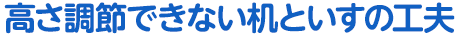 高さ調節できない机といすの工夫