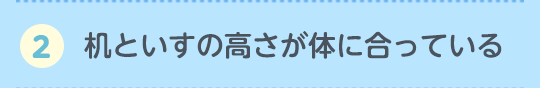 2.机といすの高さが体に合っている