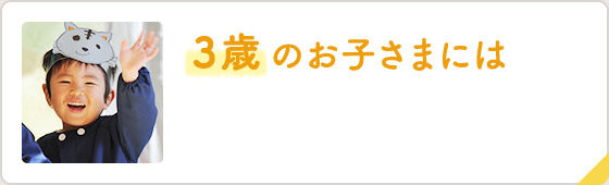3歳 のお子さまには
