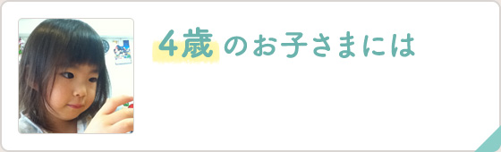 4歳 のお子さまには