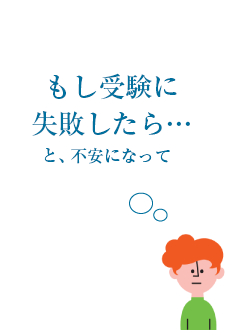 もし受験に失敗したら・・・と、不安になって
