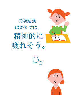 受験勉強ばかりでは、精神的に疲れそう。
