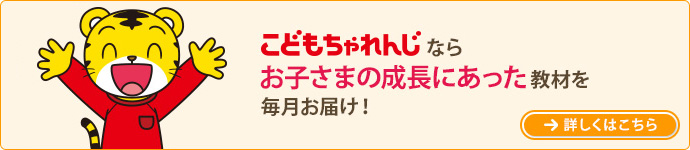 ＜こどもちゃれんじ＞なら　お子さまの成長にあった教材を毎月お届け！