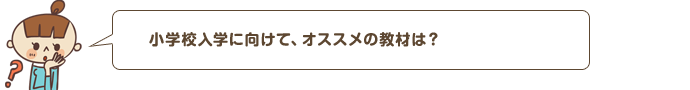 小学校入学に向けて、オススメの教材は?