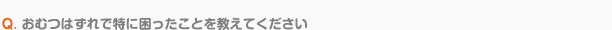 Q. オムツはずれで特に困ったことを教えてください