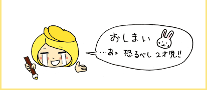 「おしまい・・・あっ恐るべし2才児！！」