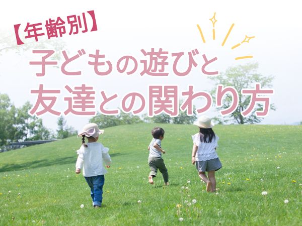 【年齢別】子どもの遊びと友達との関わり方