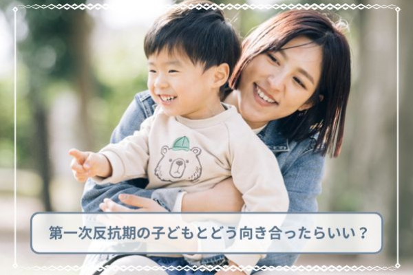 第一次反抗期の子どもとどう向き合ったらいい？