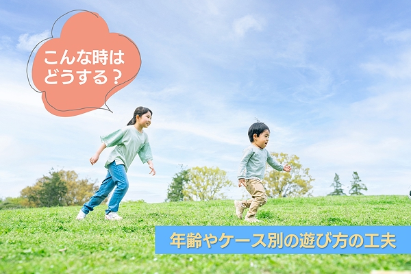 こんな時はどうする？年齢やケース別の遊び方の工夫