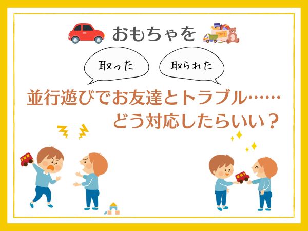 おもちゃを「取った」「取られた」並行遊びでお友達とトラブル……どう対応したらいい？