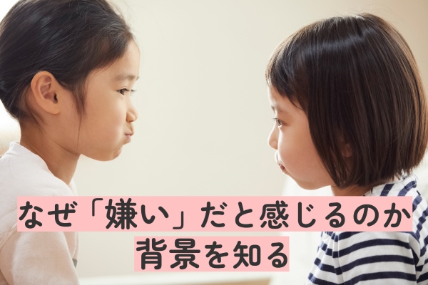 なぜ「嫌い」だと感じるのか、背景を知る