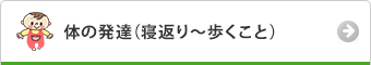 体の発達（寝返り?歩くこと）