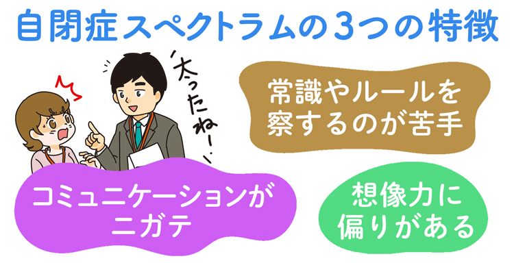 自閉症スペクトラムの3つの特徴「常識やルールを察するのが苦手」「コミュニケーションが苦手」「想像力に偏りがある」