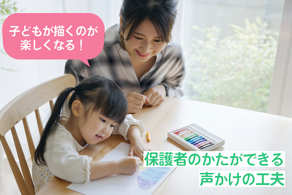 子どもが描くのが楽しくなる！　保護者のかたができる声かけの工夫