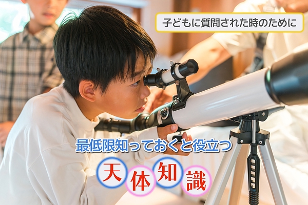 子どもに質問されたときのために最低限知っておくと役立つ天体知識