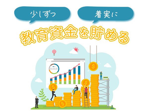 少しずつ着実に　教育資金を貯める