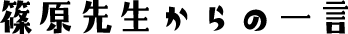 篠原先生からの一言