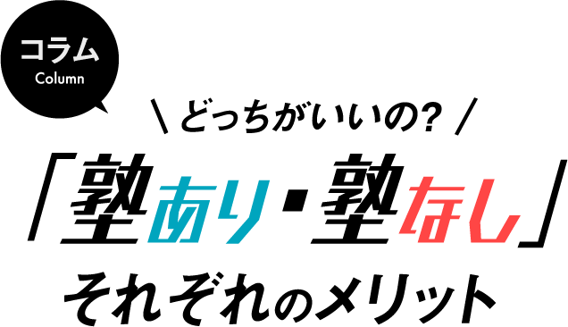 コラム どっちがいいの? 「塾あり・塾なし」それぞれのメリット