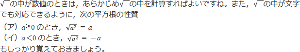 √の中が数値のときは、あらかじめ√の中を計算すればよいですね。また、√の中が文字でも対応できるように、平方根の性質もしっかり覚えておきましょう。