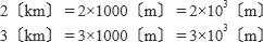 2〔km〕=2×1000〔m〕=2×10^3〔m〕、3〔km〕=3×1000〔m〕=3×10^3